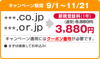 9/1��11/21�Υ����ڡ�������桢.co.jp��.or.jp�ο�����Ͽ��(1ǯ)5,880�ߤ�3,880�ߤˡ��ޤ��ϸ������Ƥ�������!