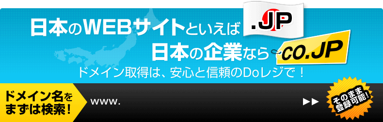 日本のWEBサイトといえば「.JP」日本の企業なら「co.jp」 ドメイン取得は安心と信頼のDoレジで！ドメイン名をまずは検索！